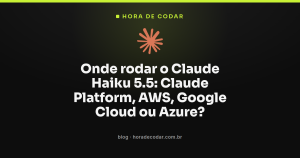 Onde rodar o Claude Haiku 5.5: Claude Platform, AWS, Google Cloud ou Azure?