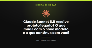 Claude Sonnet 5.5 resolve projeto legado? O que muda com o novo modelo e o que continua com você