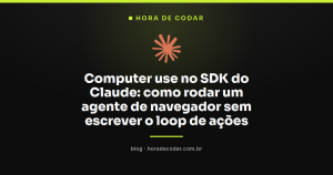 Computer use no SDK do Claude: como rodar um agente de navegador sem escrever o loop de ações