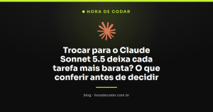 Trocar para o Claude Sonnet 5.5 deixa cada tarefa mais barata? O que conferir antes de decidir