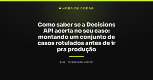 Como saber se a Decisions API acerta no seu caso: montando um conjunto de casos rotulados antes de ir pra produção