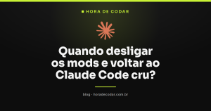 Quando desligar os mods e voltar ao Claude Code cru?