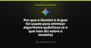 Por que o Gemini 4 Argon foi usado para otimizar algoritmos quânticos (e o que isso diz sobre o modelo)
