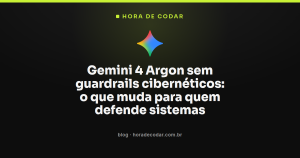 Gemini 4 Argon sem guardrails cibernéticos: o que muda para quem defende sistemas