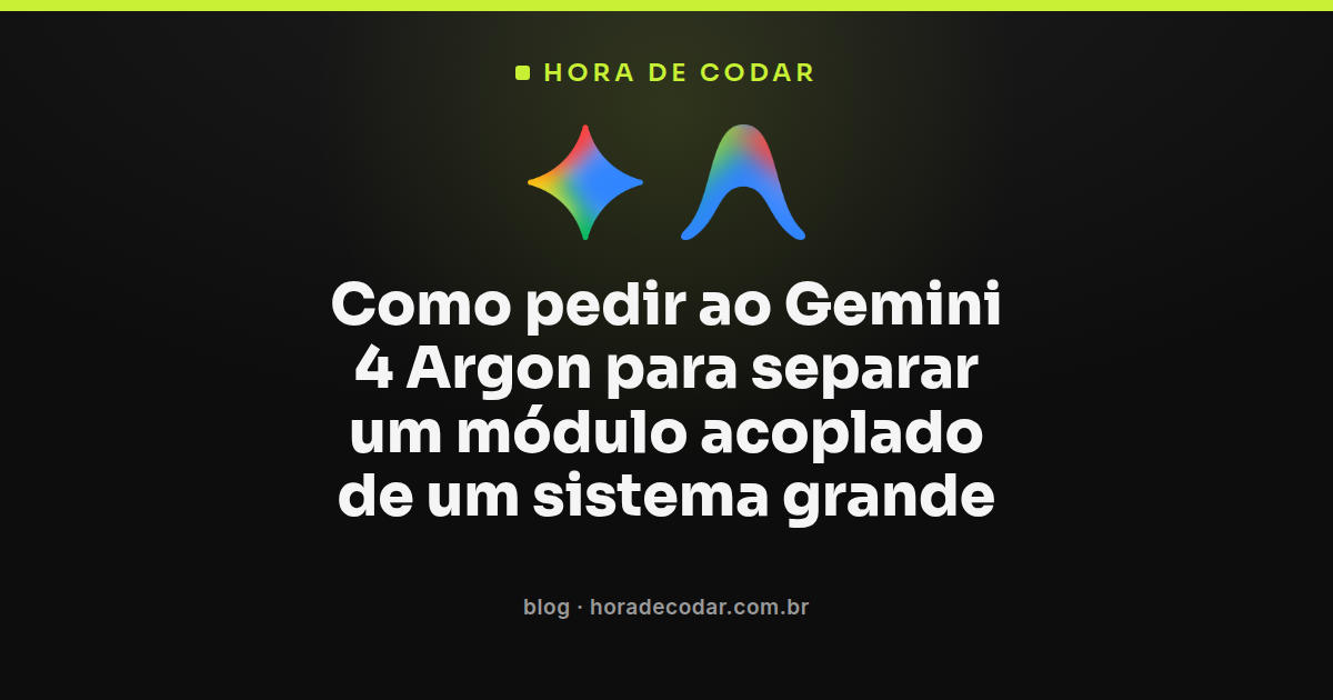 fluxo de refatoração de código com Gemini 4 Argon separando módulo acoplado de sistema grande