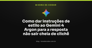 Como dar instruções de estilo ao Gemini 4 Argon para a resposta não sair cheia de clichê
