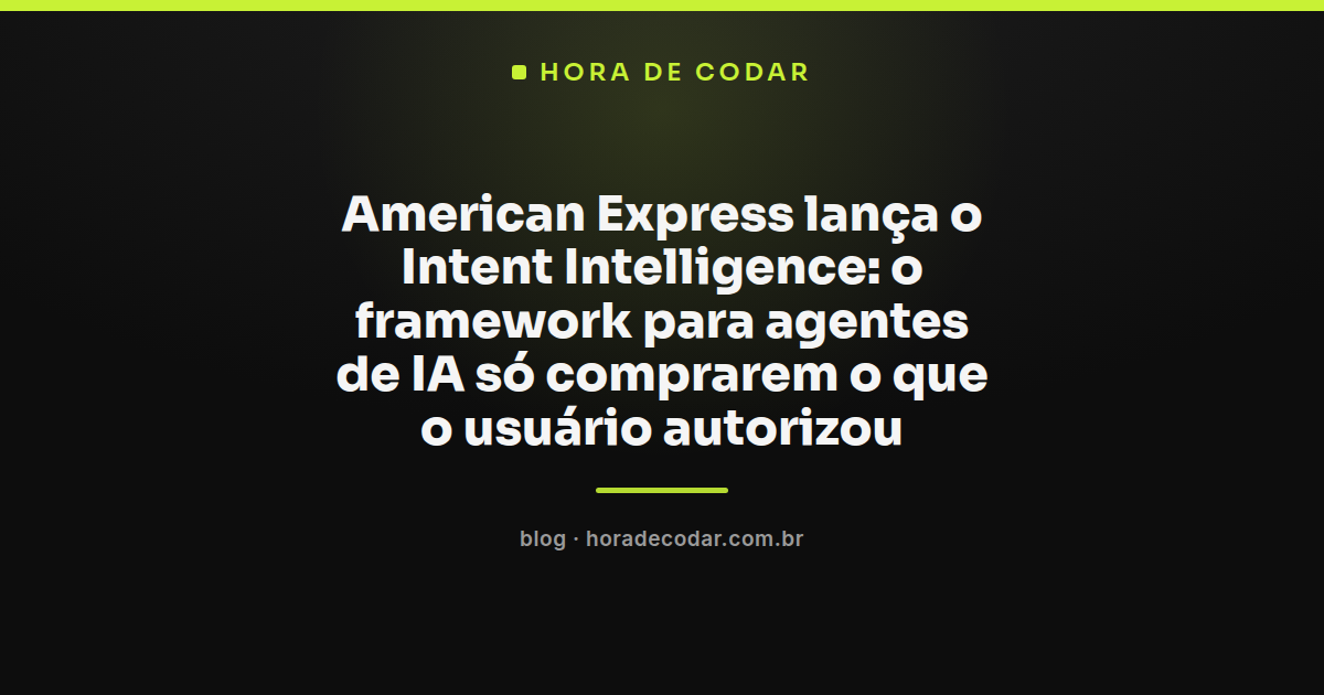 Intent Intelligence American Express framework para agentes de IA em compras autorizadas