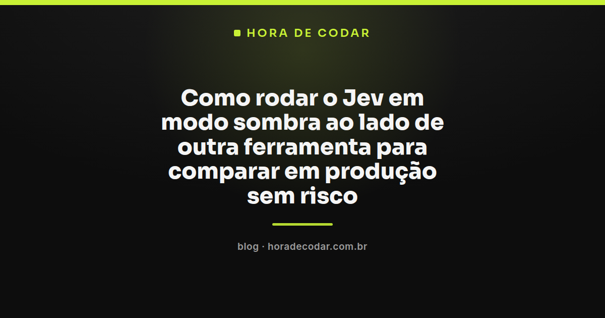 Diagrama mostrando o Jev em modo sombra rodando em paralelo a outra ferramenta em produção