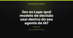 Jev ou Laya: qual modelo de decisão usar dentro do seu agente de IA?
