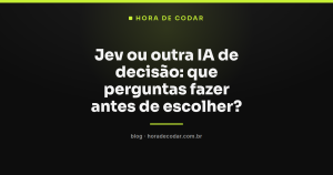 Jev ou outra IA de decisão: que perguntas fazer antes de escolher?
