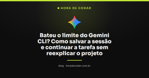 Bateu o limite do Gemini CLI? Como salvar a sessão e continuar a tarefa sem reexplicar o projeto