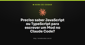 Preciso saber JavaScript ou TypeScript para escrever um Mod no Claude Code?