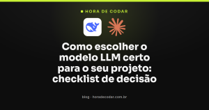 Como escolher o modelo LLM certo para o seu projeto: checklist de decisão