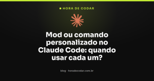 Mod ou comando personalizado no Claude Code: quando usar cada um?
