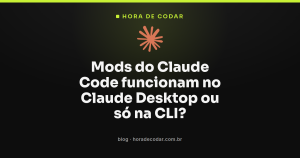 Mods do Claude Code funcionam no Claude Desktop ou só na CLI?