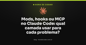 Mods, hooks ou MCP no Claude Code: qual camada usar para cada problema?