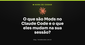 O que são Mods no Claude Code e o que eles mudam na sua sessão?
