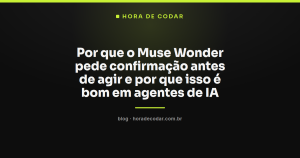 Por que o Muse Wonder pede confirmação antes de agir e por que isso é bom em agentes de IA