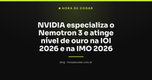NVIDIA especializa o Nemotron 3 e atinge nível de ouro na IOI 2026 e na IMO 2026