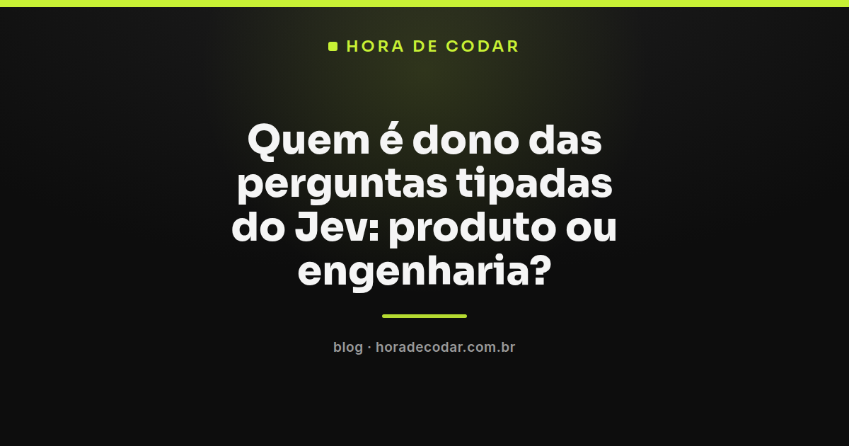 Divisão de responsabilidade entre produto e engenharia nas perguntas tipadas do Jev
