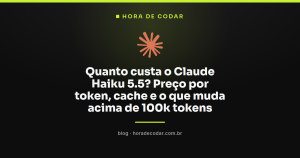 Quanto custa o Claude Haiku 5.5? Preço por token, cache e o que muda acima de 100k tokens