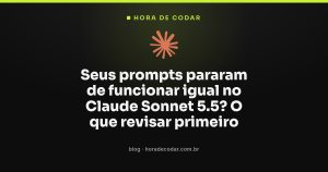 Seus prompts pararam de funcionar igual no Claude Sonnet 5.5? O que revisar primeiro