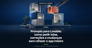 Prompts para Lovable: como pedir telas, correções e mudanças sem refazer o app inteiro