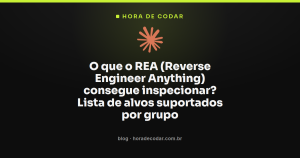 O que o REA (Reverse Engineer Anything) consegue inspecionar? Lista de alvos suportados por grupo