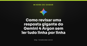 Como revisar uma resposta gigante do Gemini 4 Argon sem ler tudo linha por linha