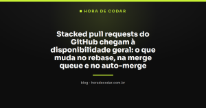 Stacked pull requests do GitHub chegam à disponibilidade geral: o que muda no rebase, na merge queue e no auto-merge