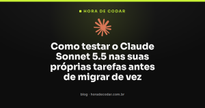 Como testar o Claude Sonnet 5.5 nas suas próprias tarefas antes de migrar de vez