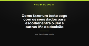 Como fazer um teste cego com os seus dados para escolher entre o Jev e outras IAs de decisão