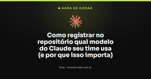 Como registrar no repositório qual modelo do Claude seu time usa (e por que isso importa)