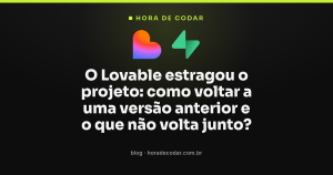O Lovable estragou o projeto: como voltar a uma versão anterior e o que não volta junto?