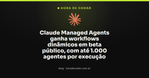 Claude Managed Agents ganha workflows dinâmicos em beta público, com até 1.000 agentes por execução